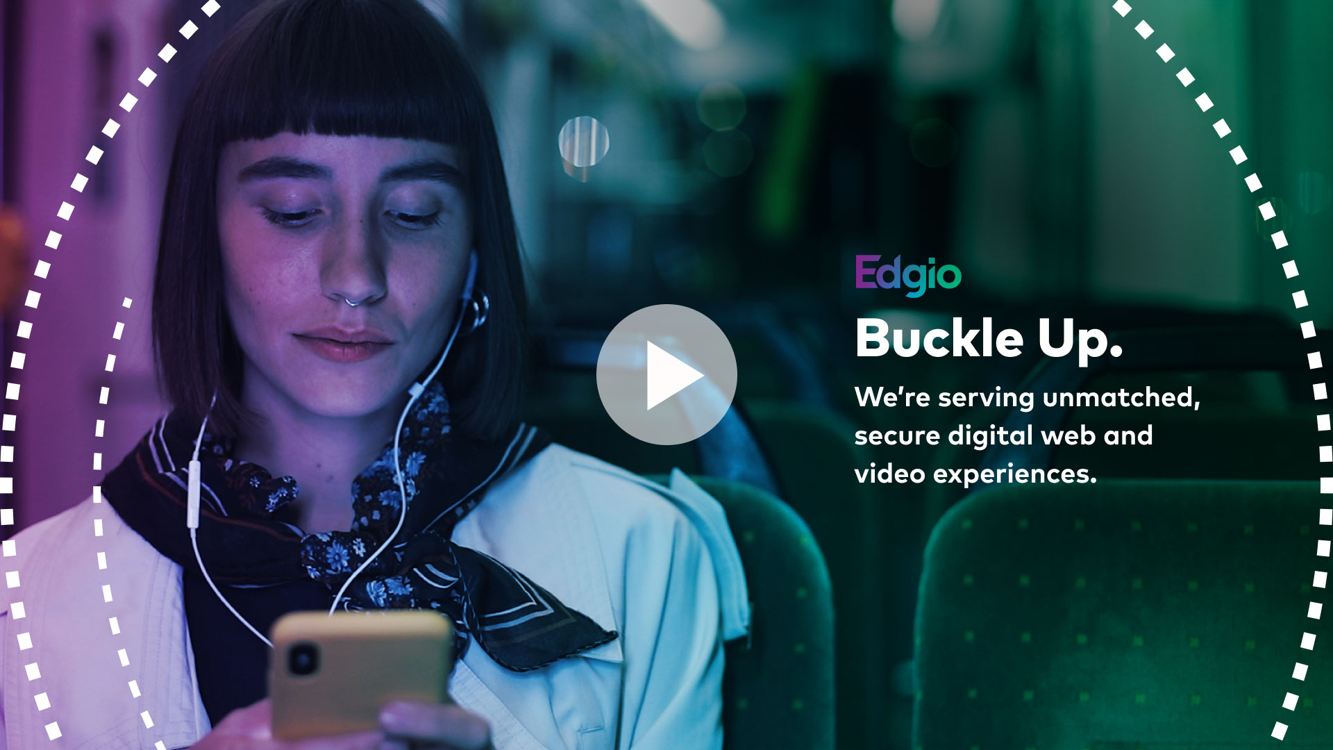 Buckle Up. We’re serving unmatched, secure digital web and video experiences.